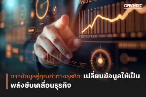 OPEN-TEC ชี้เทรนด์องค์กรยุค AI: เปลี่ยน “ข้อมูล” เป็นพลังขับเคลื่อนธุรกิจ สร้างคุณค่าที่วัดผลได้จริง
